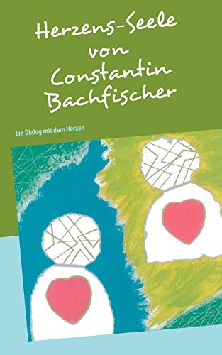 Herzens-Seele : Ein Dialog mit dem Herzen - Constantin Bachfischer