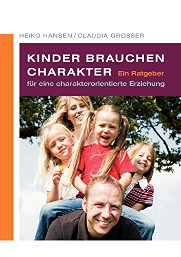 Kinder brauchen Charakter. Ein Ratgeber für eine charakterorientierte Erziehung - Heiko Hansen / Claudia Grosser