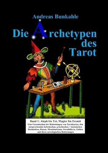 Die Archetypen des Tarot: Band 1: Aleph bis Tet, Magier bis Eremit. Eine Gesamtschau der Bedeutungen von Tarotkarten, den entsprechenden Buchstaben, . Sternbildern, Zahlen und ihrer Astrologie - Andreas Bunkahle