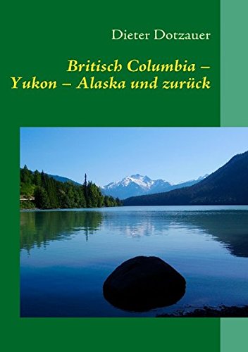 Beispielbild fr Britisch Columbia - Yukon - Alaska und zurck: "The first time is vacation, after that it`s Coming Home" zum Verkauf von medimops