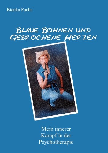 Blaue Bohnen und gebrochene Herzen: Mein innerer Kampf in der Psychotherapie - Fuchs, Bianka