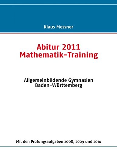 Abitur 2011 Mathematik-Training: Allgemeinbildende Gymnasien Baden-Württemberg - Messner, Klaus
