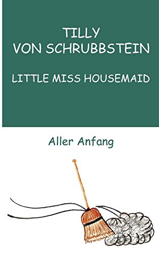 LITTLE MISS HOUSEMAID: ALLER ANFANG - Tilly von Schrubbstein