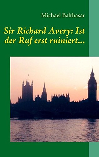 Sir Richard Avery: Ist Der Ruf Erst Ruiniert. - Michael Balthasar