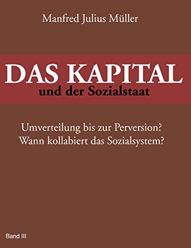 Imagen de archivo de DAS KAPITAL und der Sozialstaat: Umverteilung bis zur Perversion? Wann kollabiert das Sozialsystem? a la venta por medimops