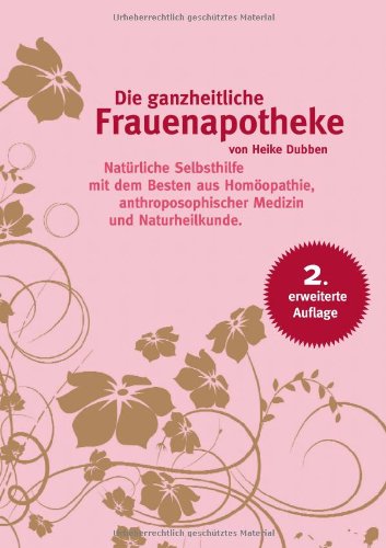 9783842337275: Die ganzheitliche Frauenapotheke: Natrliche Selbsthilfe fr Frauen mit dem Besten aus Homopathie, anthroposophischer Medizin und Naturheilkunde