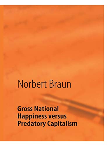 Stock image for Gross National Happiness versus Predatory Capitalism: An Attempt to Counteract the Western Economic for sale by Lucky's Textbooks