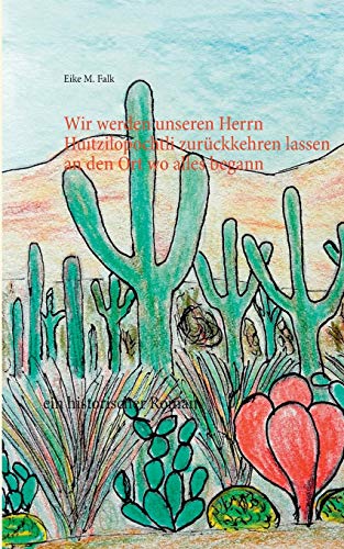 Beispielbild fr Wir werden unseren Herrn Huitzilopochtli zurckkehren lassen an den Ort wo alles begann: ein historischer Roman zum Verkauf von medimops