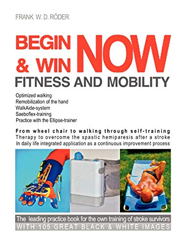 Imagen de archivo de Begin & Win Fitness and Mobility Now: From Wheel chair to walking through self-training Therapy to overcome the spastic hemiparesis after a stroke In . process The leading practice book for stroke a la venta por Lucky's Textbooks