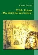 Wilde Träume: Das Glück hat zwei Seiten - Freund, Katrin