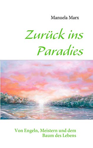 9783842341852: Zurck ins Paradies: Von Engeln, Meistern und dem Baum des Lebens