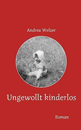 Ungewollt kinderlos: Eine wahre Geschichte (German Edition) - Welzer, Andrea