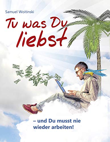 9783842342194: Tu was Du liebst - und Du musst nie wieder arbeiten!: - Trau Dich Geld zu nehmen