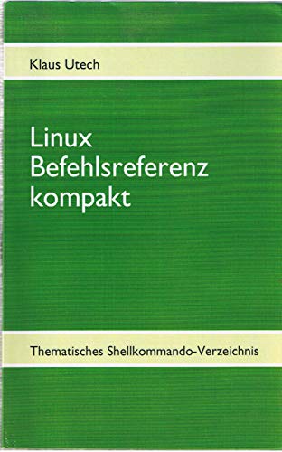 9783842343115: Linux Befehlsreferenz kompakt: Thematisches Shellkommando-Verzeichnis