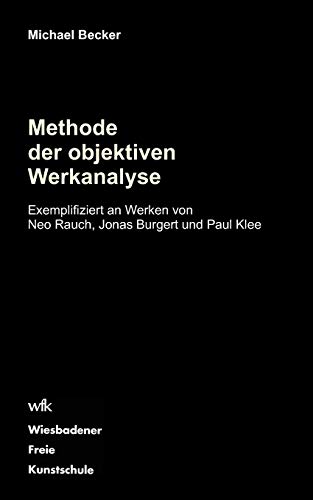 Methode der objektiven Werkanalyse: Exemplifiziert an Werken von Neo Rauch, Jonas Burgert und Paul Klee (German Edition) (9783842343160) by Becker, Michael