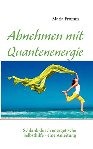 Abnehmen mit Quantenenergie : Schlank durch energetische Selbsthilfe - eine Anleitung - Maria Fromm
