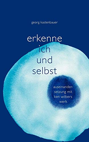 9783842344747: Erkenne Ich und Selbst: Auseinandersetzung mit Ken Wilbers Werk