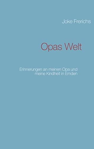 9783842347328: Opas Welt: Erinnerungen an meinen Opa und meine Kindheit in Emden