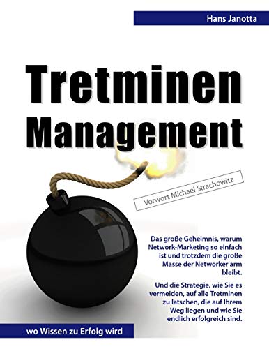 Tretminen-Management : Das große Geheimnis, warum Network-Marketing so einfach ist und trotzdem die große Masse der Networker arm bleibt. Und die Strategie, wie Sie es vermeiden, auf alle Tretminen zu latschen, die auf Ihrem Weg liegen - Hans Janotta