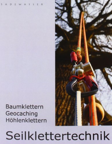 Seilklettertechnik: Baumklettern, Geocaching, Höhlenklettern - Sadewasser, Thomas