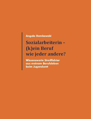 9783842349551: Sozialarbeiterin - (k)ein Beruf wie jeder andere?: Wissenswerte Streiflichter aus meinem Berufsleben beim Jugendamt