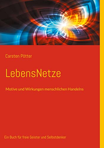 LebensNetze : Motive und Wirkungen menschlichen Handelns - Carsten Pötter