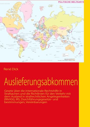 Auslieferungsabkommen : Gesetz über die internationale Rechtshilfe in Strafsachen und die Richtlinien für den Verkehr mit dem Ausland in strafrechtlichen Angelegenheiten (RiVASt), IRS, Durchführungsgesetze- und Bestimmungen, Vereinbarungen - René Dick