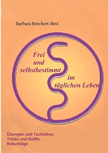 9783842355736: Frei und selbstbestimmt im tglichen Leben: bungen und Techniken, Tricks und Kniffe, Ratschlge (German Edition)