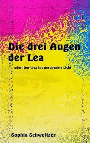 Beispielbild fr Die drei Augen der Lea : oder der Weg ins geschenkte Licht. zum Verkauf von Buchpark