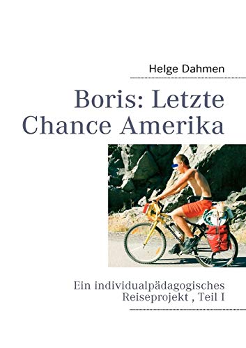 9783842357082: Boris: Letzte Chance Amerika:Ein individualpdagogisches Reiseprojekt , Teil I
