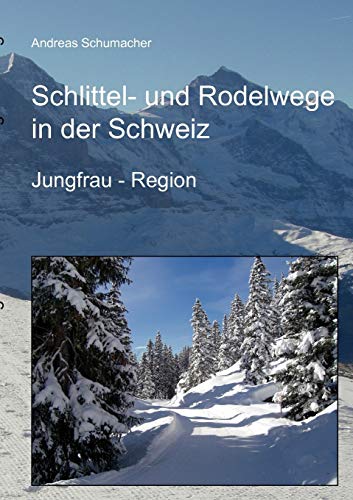 Schlittel- und Rodelwege in der Schweiz: Jungfrau - Region (German Edition) (9783842357235) by Schumacher, Andreas