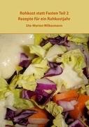 Rohkost statt Fasten Teil 2: Rezepte für ein Rohkostjahr Teil 2. Rezepte für ein Rohkostjahr - Wilkesmann, Ute-Marion