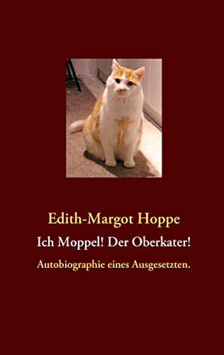 9783842361553: Ich Moppel! Der Oberkater!: Autobiographie eines Ausgesetzten.