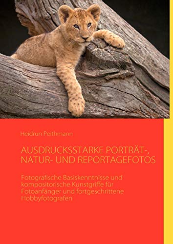 9783842362192: AUSDRUCKSSTARKE PORTRT-, NATUR- UND REPORTAGEFOTOS: Fotografische Basiskenntnisse und kompositorische Kunstgriffe fr Fotoanfnger und fortgeschrittene Hobbyfotografen