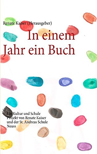 In einem Jahr ein Buch: Ein Kultur und Schule Projekt von Renate Kaiser und der St. Andreas Schule Neuss