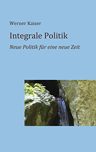 Beispielbild fr Integrale Politik: Neue Politik fr eine neue Zeit zum Verkauf von medimops