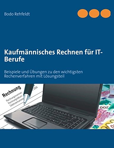 9783842369245: Kaufmnnisches Rechnen fr IT-Berufe: Beispiele und bungen zu den wichtigsten Rechenverfahren mit Lsungsteil