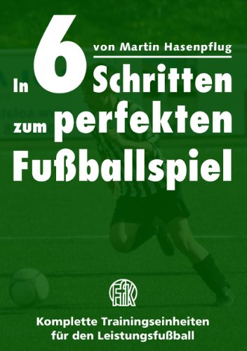 Beispielbild fr In 6 Schritten zum perfekten Fuballspiel: Komplette Trainingseinheiten fr den Leistungsfuball zum Verkauf von medimops