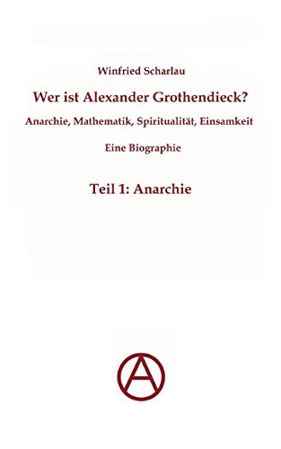 Beispielbild fr Wer ist Alexander Grothendieck? Anarchie, Mathematik, Spiritualitt - Eine Biographie: Teil 1: Anarchie (German Edition) zum Verkauf von Lucky's Textbooks