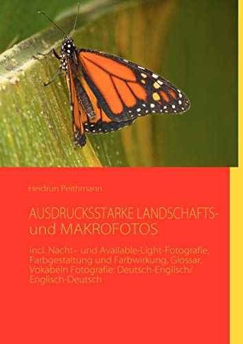 9783842372986: AUSDRUCKSSTARKE LANDSCHAFTS- und MAKROFOTOS: incl. Nacht- und Available-Light-Fotografie, Farbgestaltung und Farbwirkung, Glossar, Vokabeln Fotografie: Deutsch-Englisch/Englisch-Deutsch