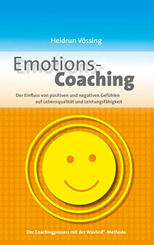 Beispielbild fr Emotions-Coaching: Der Einfluss von positiven und negativen Gefhlen auf Lebensqualitt und Leistungsfhigkeit zum Verkauf von medimops