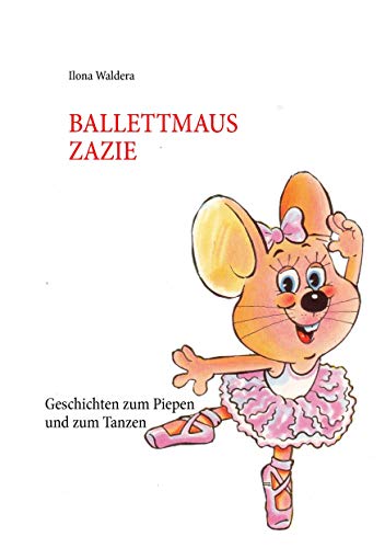 Stock image for Ballettmaus Zazie: Geschichten zum Piepen und zum Tanzen (German Edition) for sale by Lucky's Textbooks