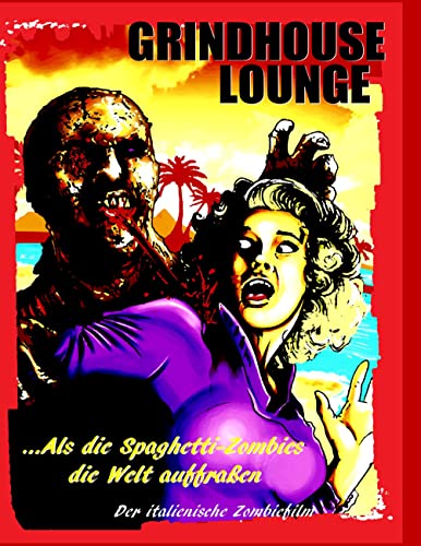 9783842374997: Grindhouse Lounge: ...Als die Spaghetti-Zombies die Welt auffraen - Der italienische Zombiefilm