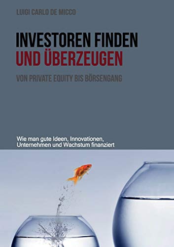 Stock image for Investoren finden und berzeugen: Wie man gute Ideen, Innovationen, Unternehmen und Wachstum finanziert (German Edition) for sale by Lucky's Textbooks