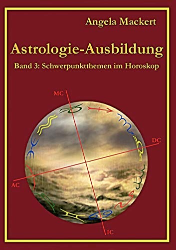 Astrologie-Ausbildung, Band 3 : Schwerpunktthemen im Horoskop - Angela Mackert