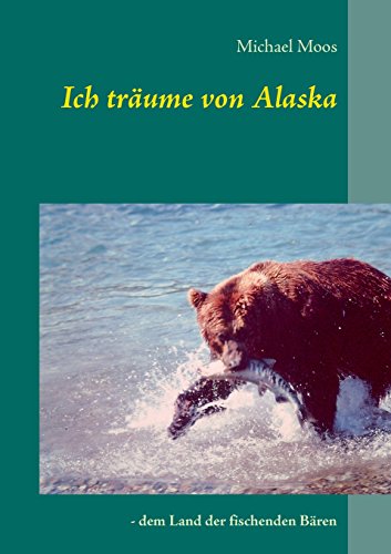 Ich trÃ¤ume von Alaska (German Edition) (9783842376588) by Moos, Michael