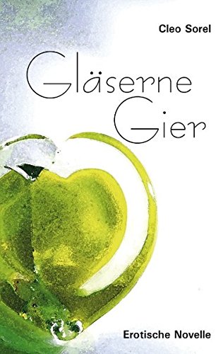 Gläserne Gier Erotische Novelle - Sorel, Cleo