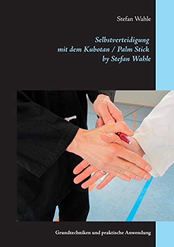 9783842381902: Selbstverteidigung mit dem Kubotan / Palm Stick by Stefan Wahle: Grundtechniken und praktische Anwendung