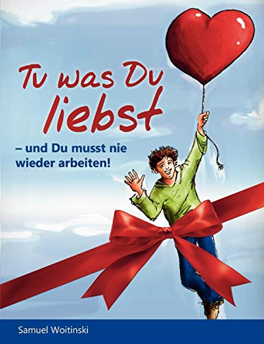 Tu was Du liebst - und Du musst nie wieder arbeiten!: - und Du musst nie wieder arbeiten! (German Edition) - Woitinski, Samuel