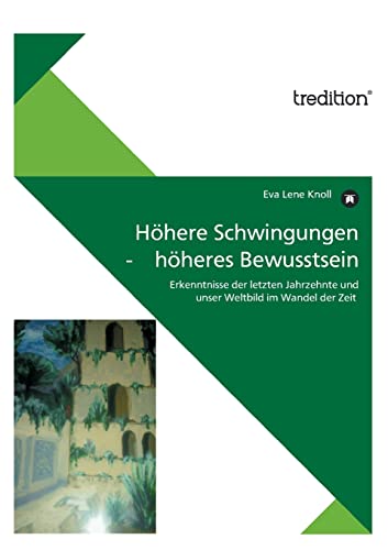 9783842401068: Hohere Schwingungen - Hoheres Bewusstsein: Erkenntnisse der letzten Jahrzehnte und unser Weltbild im Wandel der Zeit